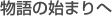 物語の始まりへ